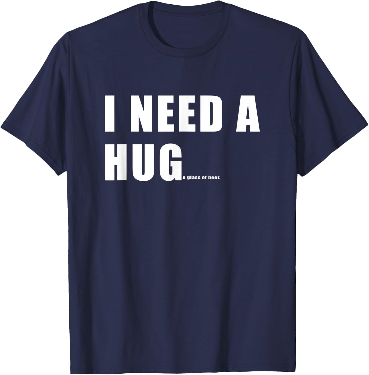 Funny I need a HUGe Glass Of Beer T-Shirt - T-Shirt | Navy