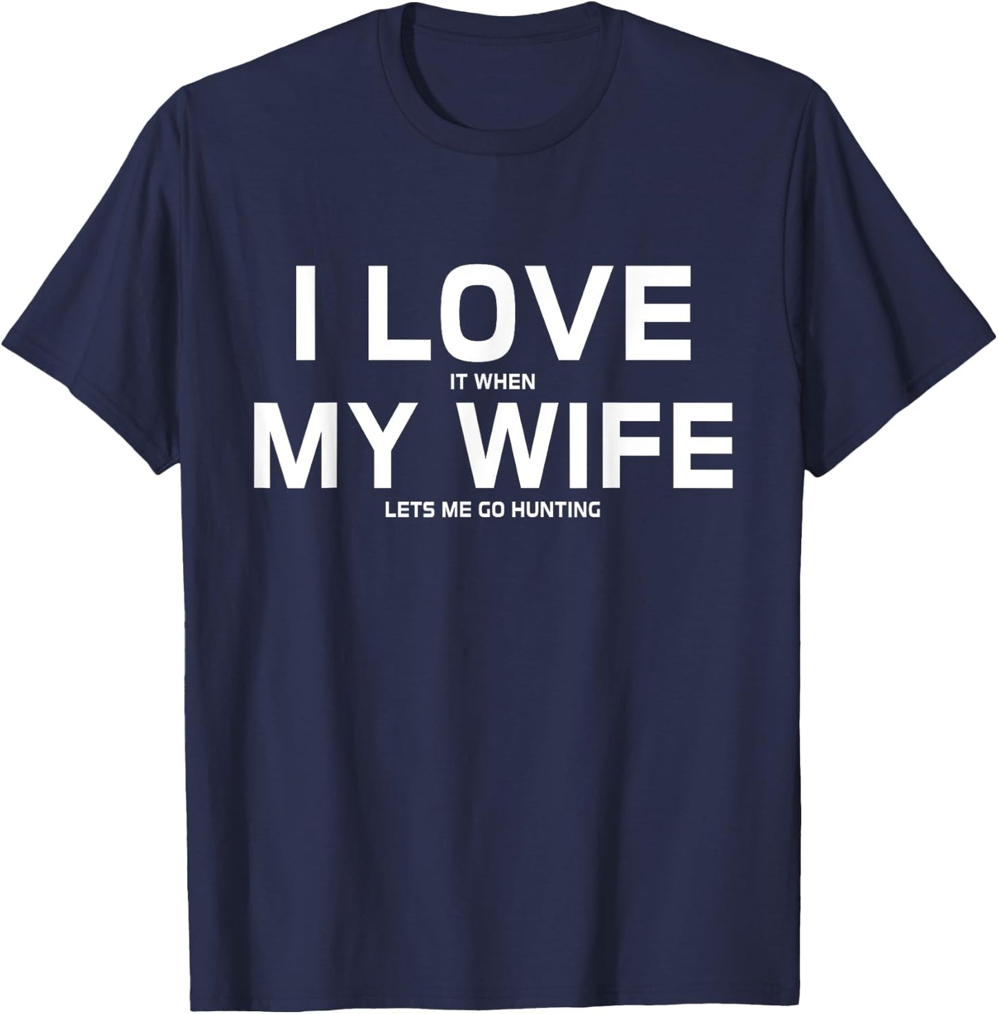 I Love It When My Wife Lets Me Go Hunting Gift T-Shirt - T-Shirt | Navy