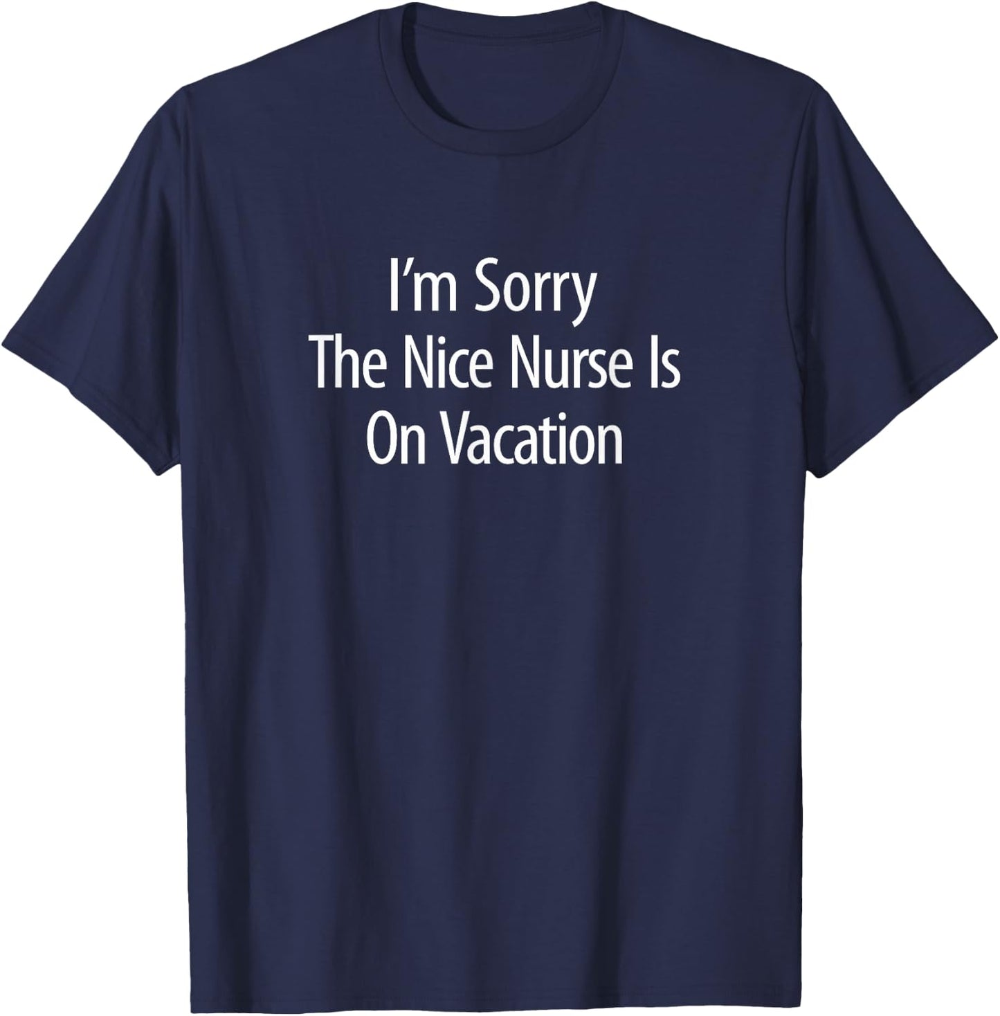 I'm Sorry - The Nice Nurse Is On Vacation T-Shirt - T-Shirt | Navy