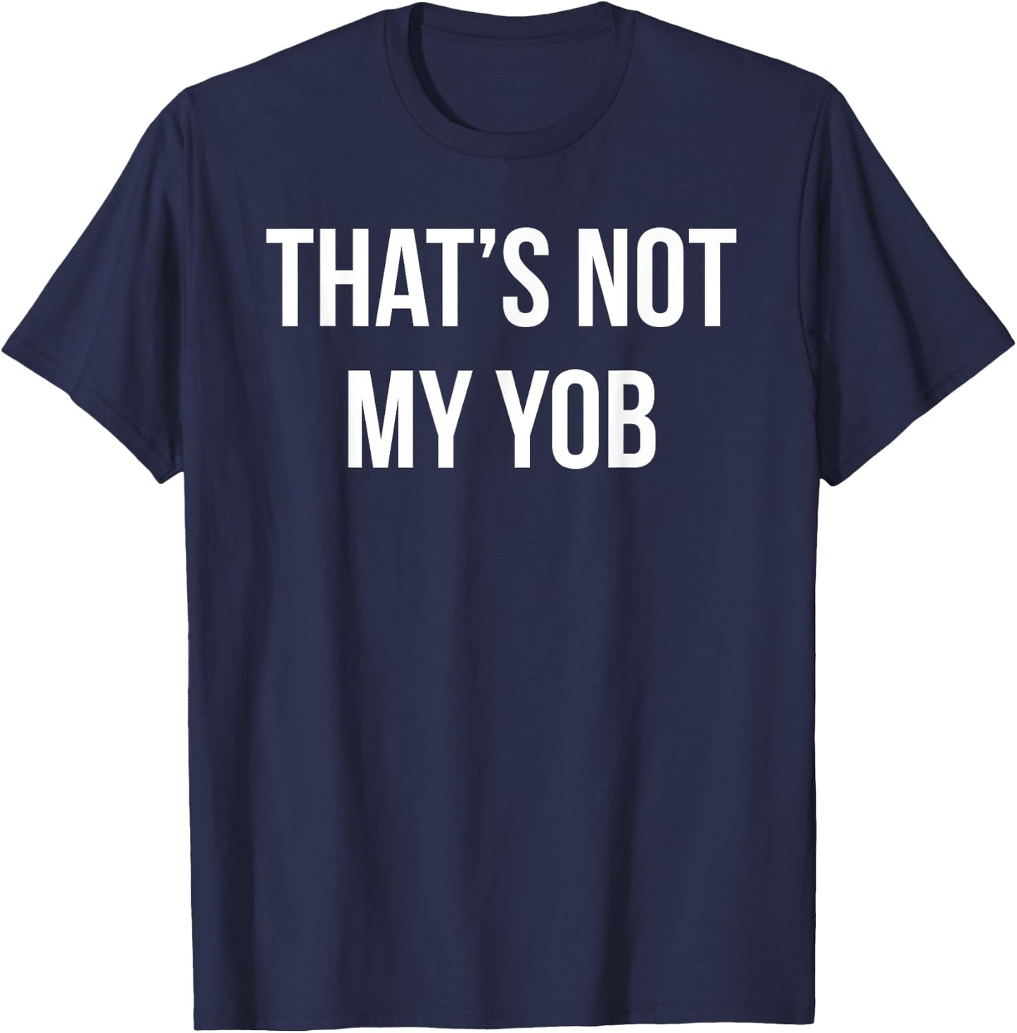 That's Not My Yob (job) Funny Shirt T-Shirt - T-Shirt | Navy