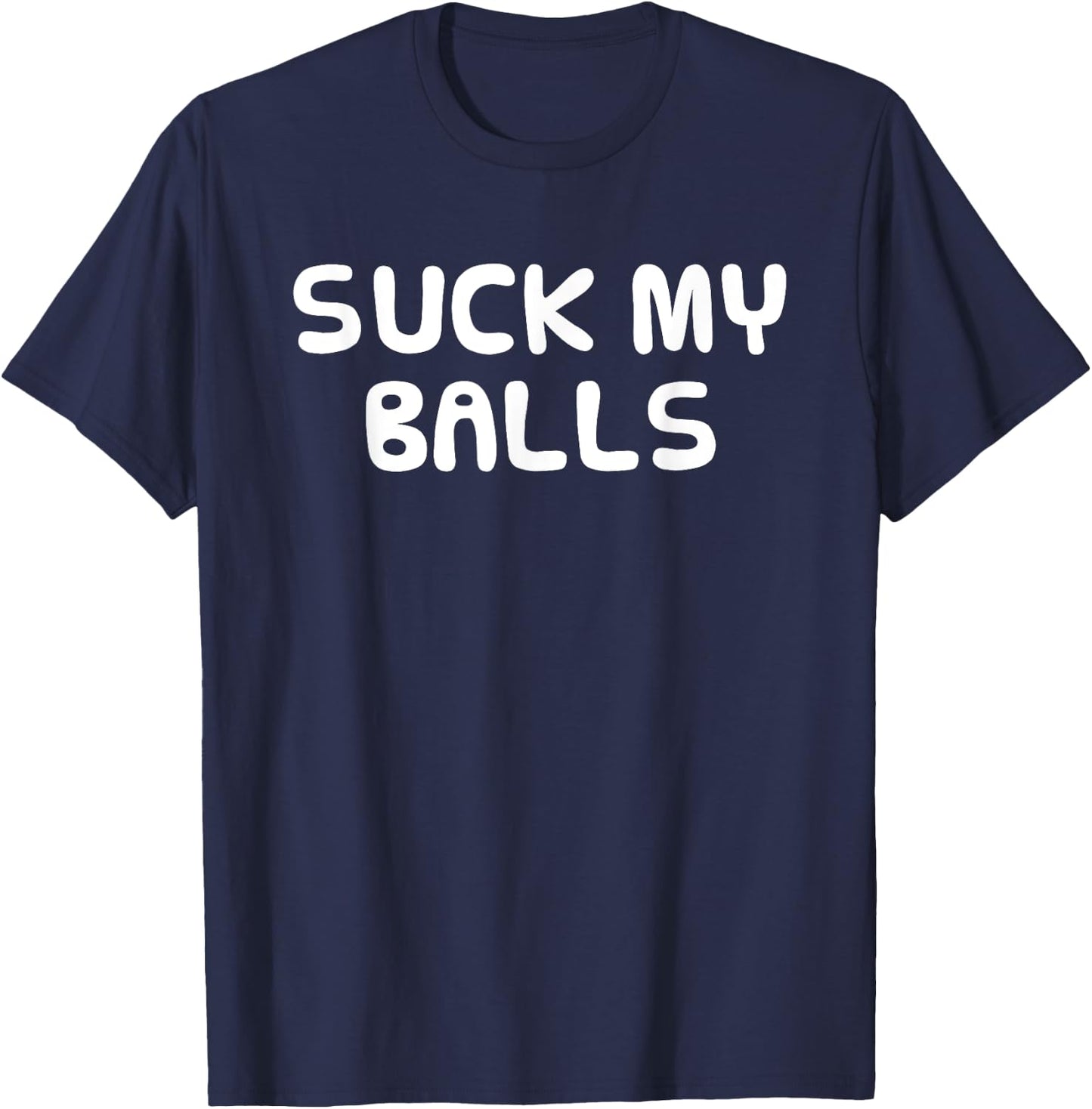 Funny Hilarious Shirt Random SUCK MY BALLS Men Women T-Shirt - T-Shirt | Navy