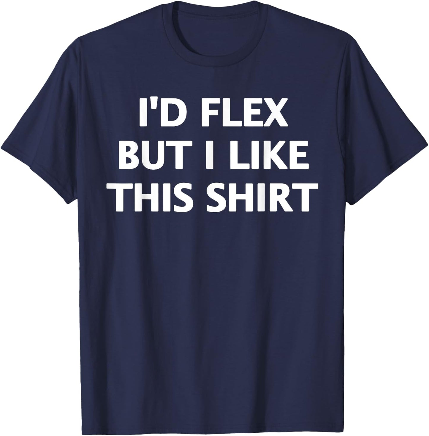 I'd Flex But I Like This Shirt T-Shirt - T-Shirt | Navy
