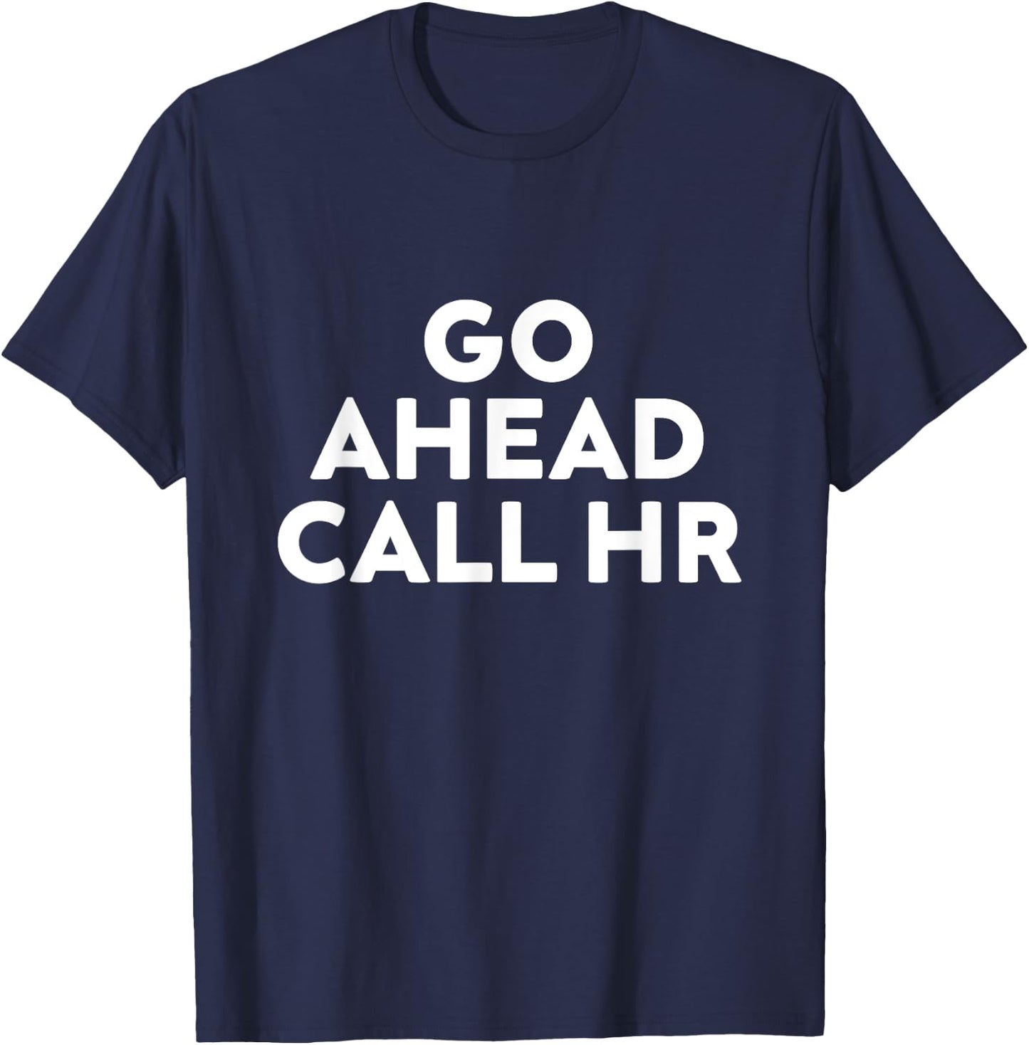 Go Ahead Call HR Funny Sarcastic Quote HR T-Shirt - T-Shirt | Navy
