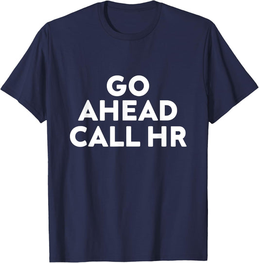 Go Ahead Call HR Funny Sarcastic Quote HR T-Shirt - T-Shirt | Navy
