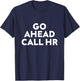 Go Ahead Call HR Funny Sarcastic Quote HR T-Shirt - T-Shirt | Navy
