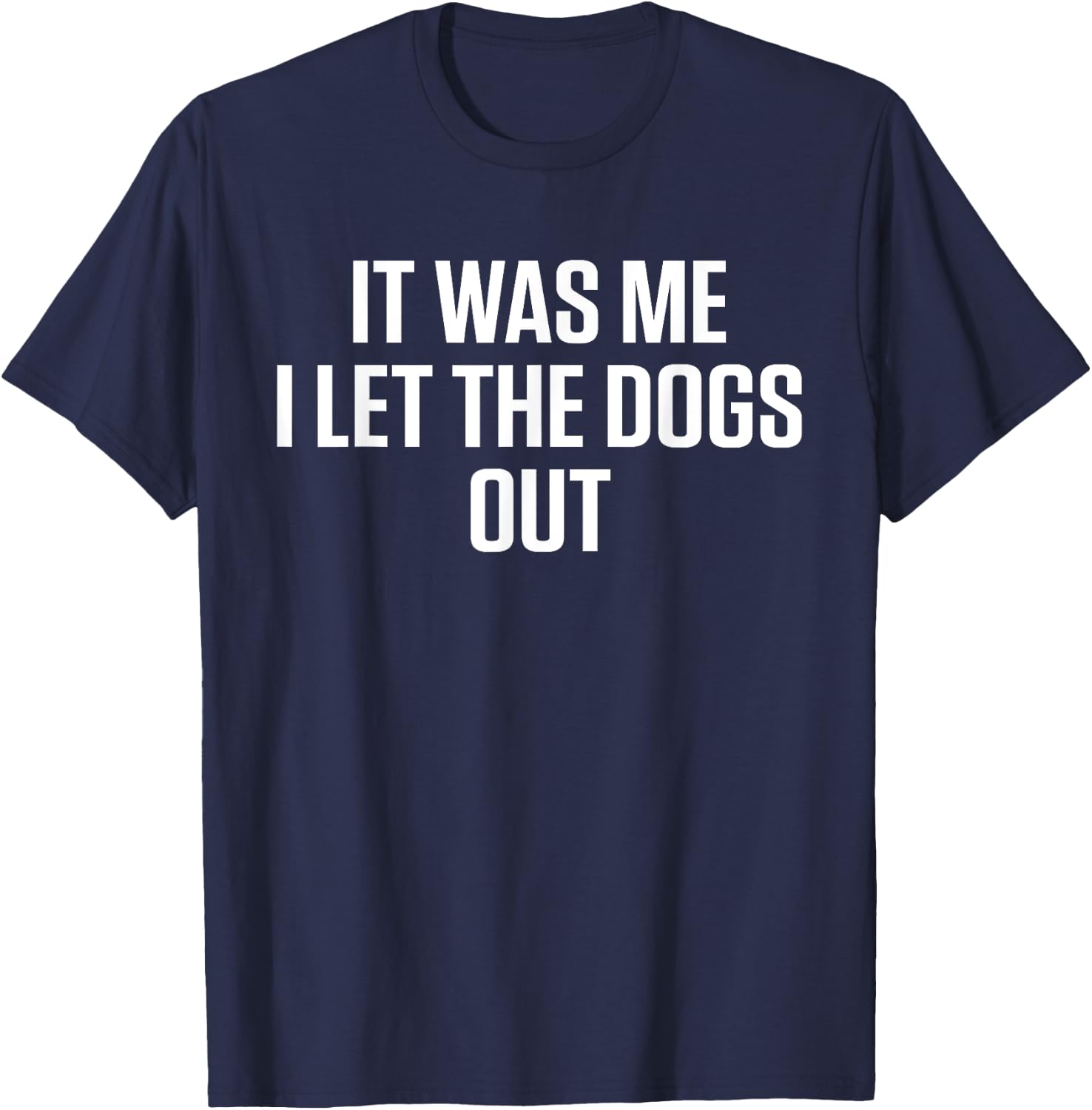 It Was Me Who Let The Dogs Out T-Shirt - T-Shirt | Navy