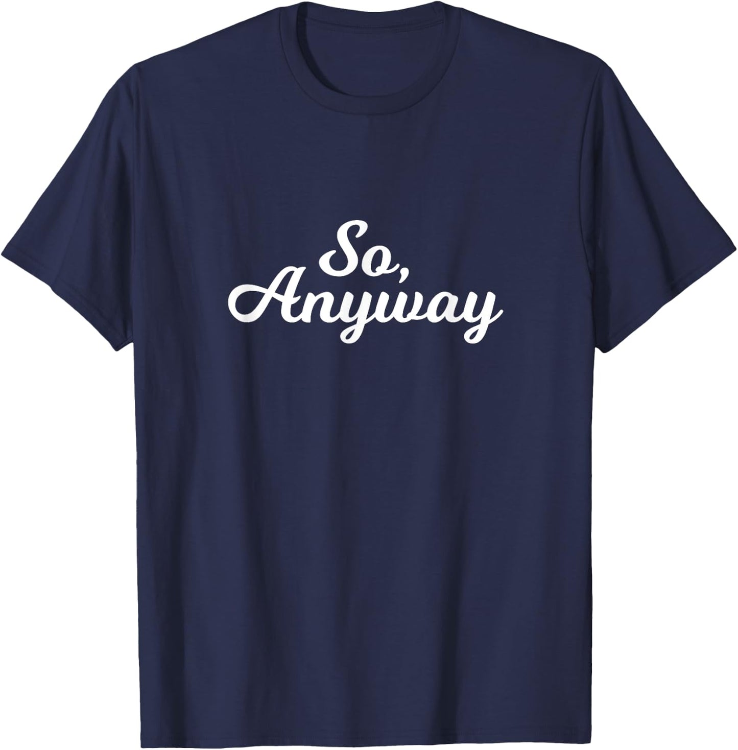 So Anyway T Shirt - Funny Remark T-Shirt - T-Shirt | Navy