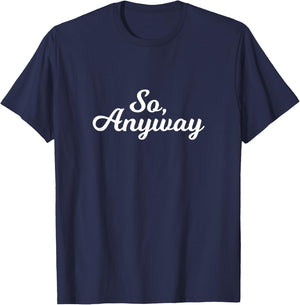 So Anyway T Shirt - Funny Remark T-Shirt - T-Shirt | Navy