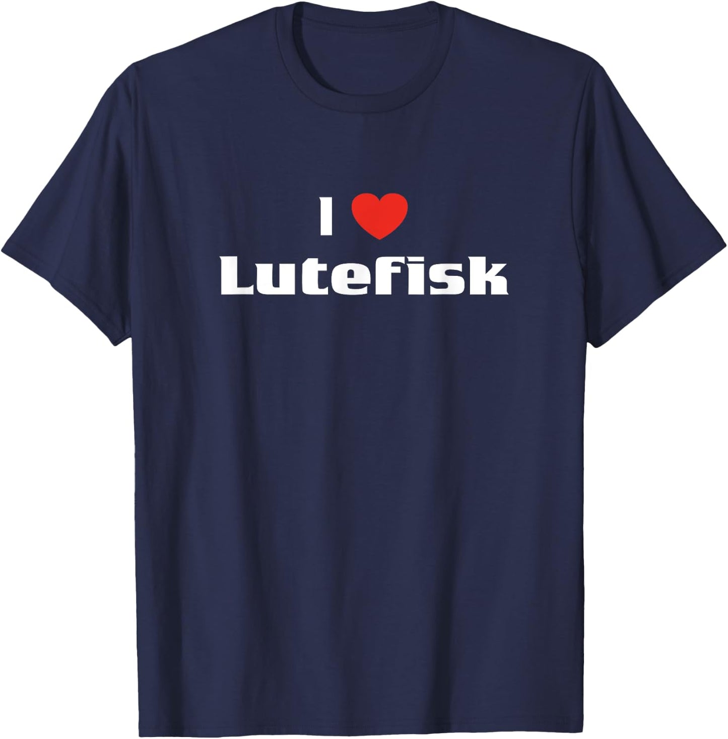 I Love Lutefisk Shirt Food Fish Lovers T-Shirt - T-Shirt | Navy