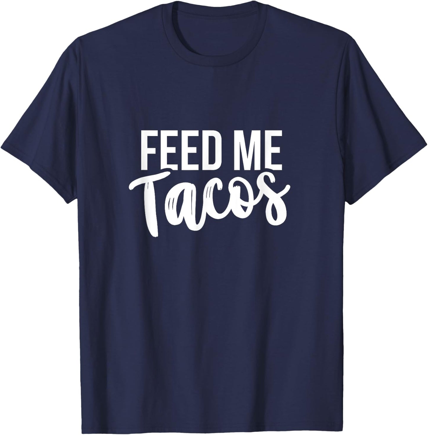 Feed Me Tacos Mexican Food T-Shirt - T-Shirt | Navy