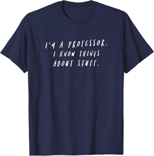I'm A Professor I Know Things About Stuff Teacher T-Shirt - T-Shirt | Navy