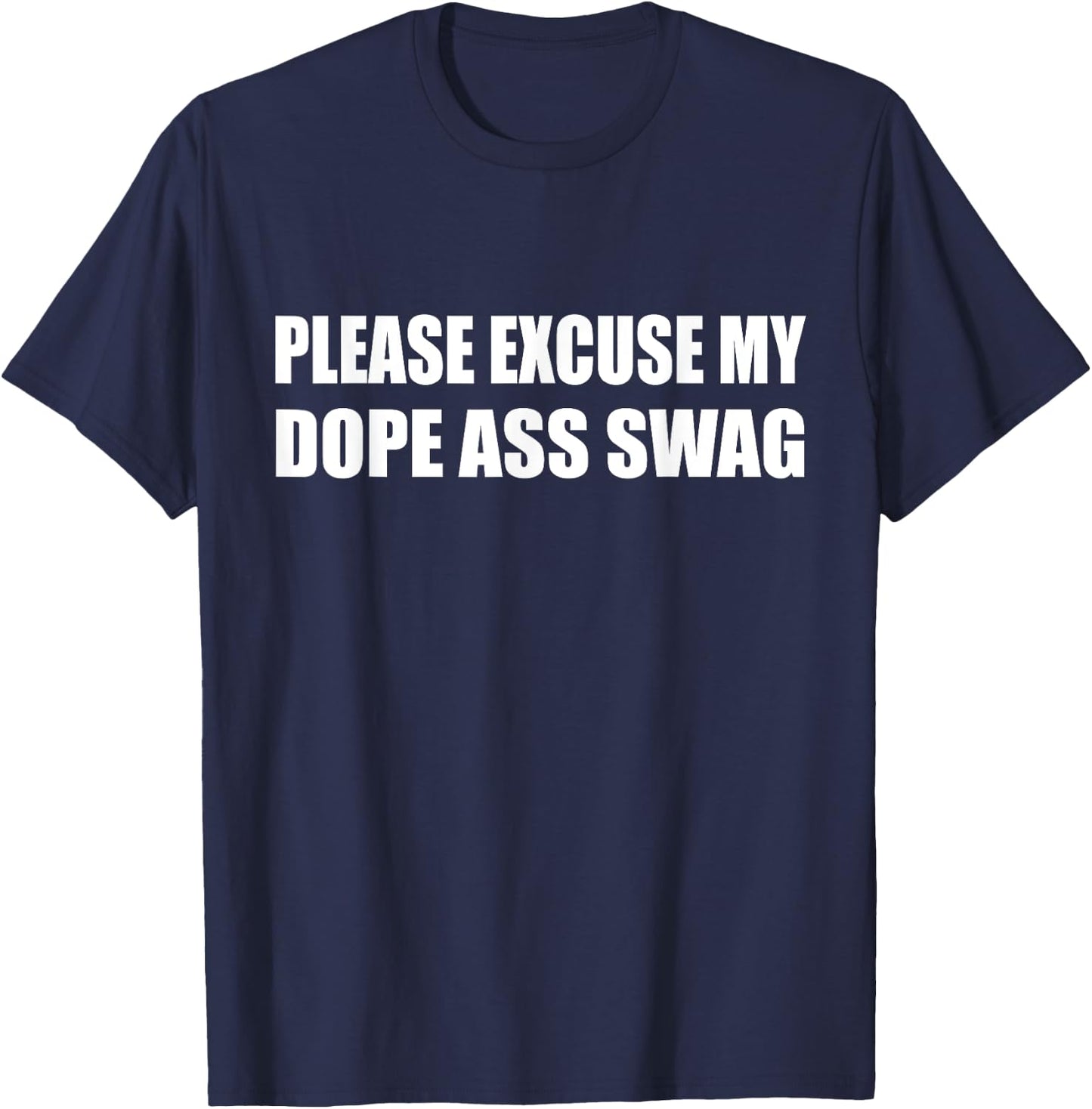 Please Excuse My Dope Ass Swag Humor Sarcastic T-Shirt - T-Shirt | Navy