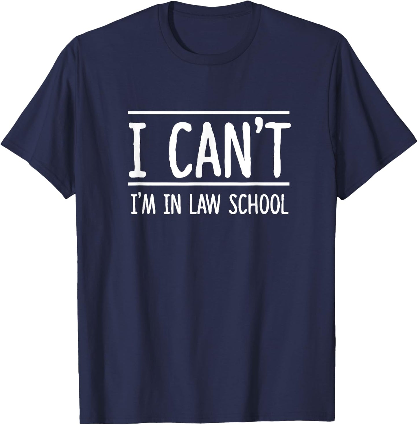 I Can't I'm in Law School Student Future Attorney Shirt T-Shirt - T-Shirt | Navy