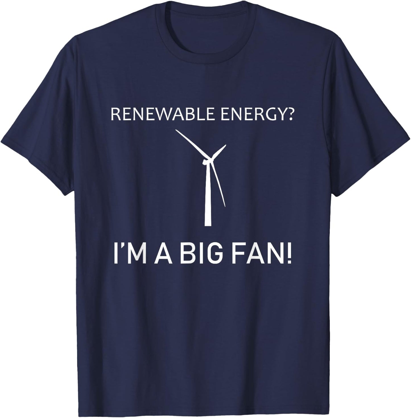 Renewable Energy I'm A Big Fan! - Funny Wind Turbine T-Shirt - T-Shirt | Navy