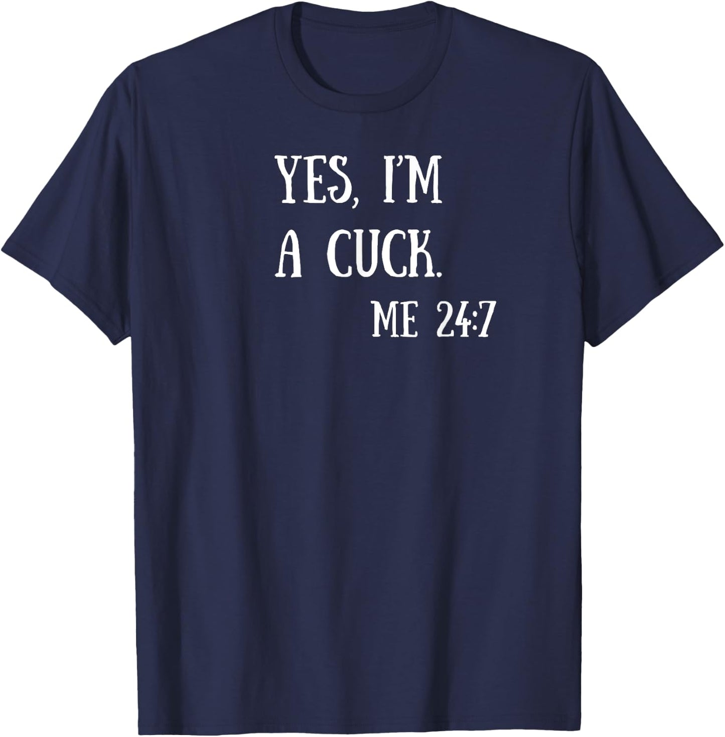 Fun Graphic-Yes, I'm a cuck. Me 24/7 T-Shirt - T-Shirt | Navy