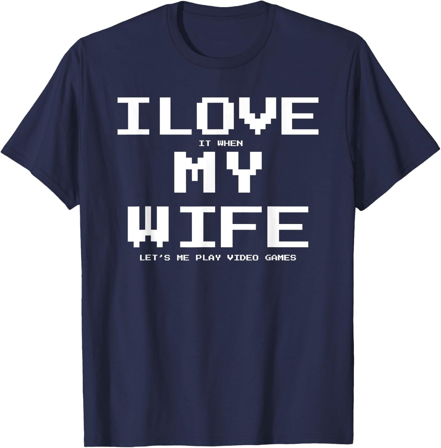 I Love it when My Wife let's me play video games Shirt Funny T-Shirt - T-Shirt | Navy
