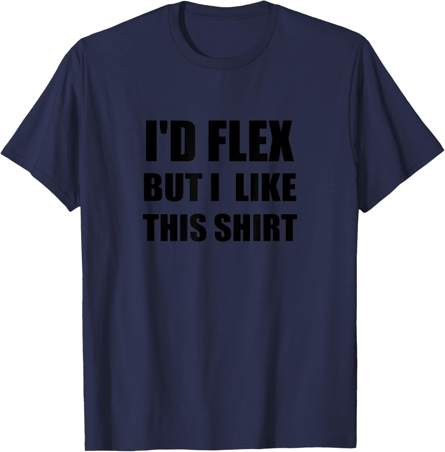 I'd Flex but I like this shirt - muscle workout humor, funny T-Shirt - T-Shirt | Navy