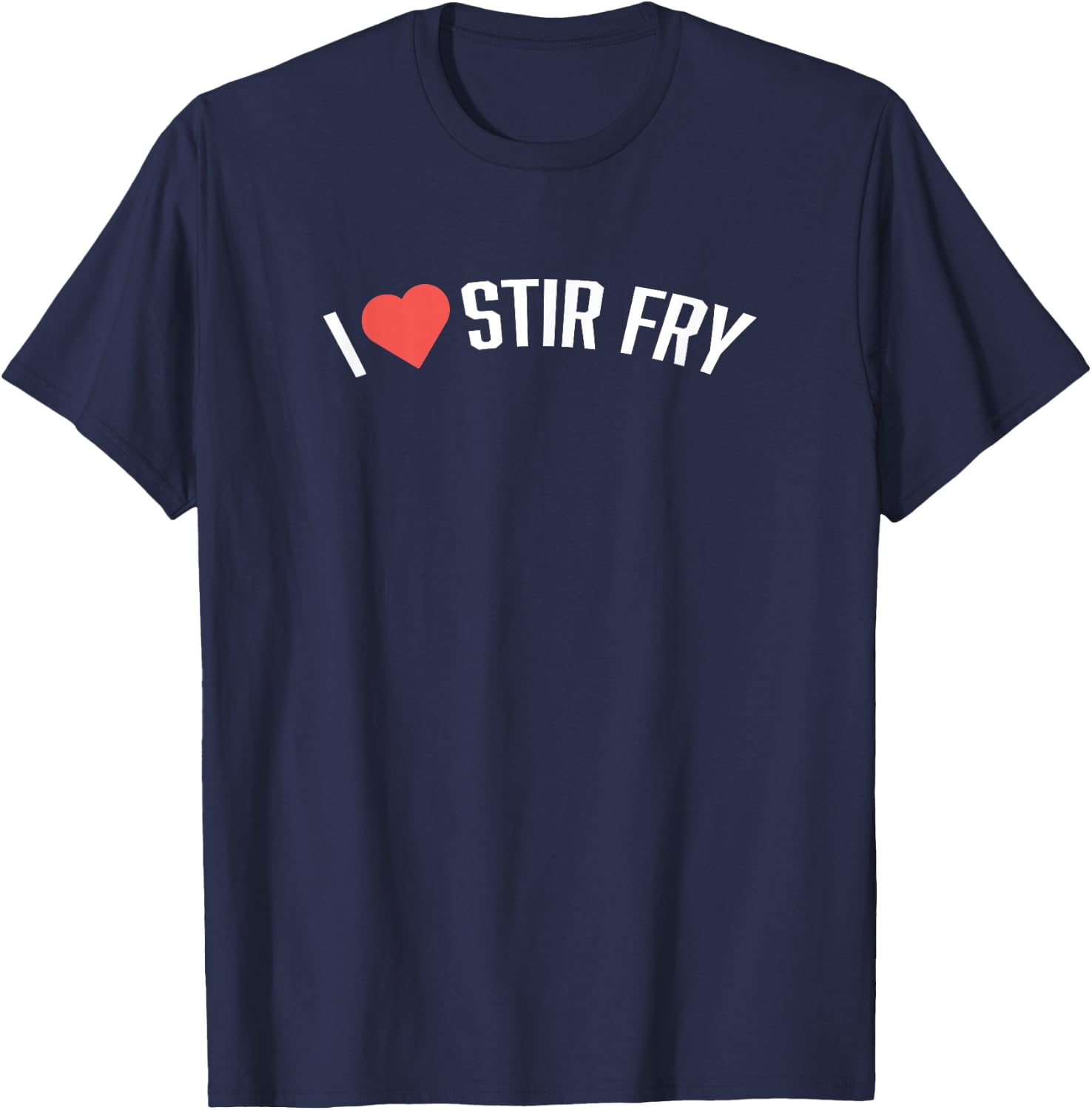 Food Shirts | I LOVE STIR FRY Shirt Funny Foodie Shirt T-Shirt - T-Shirt | Navy