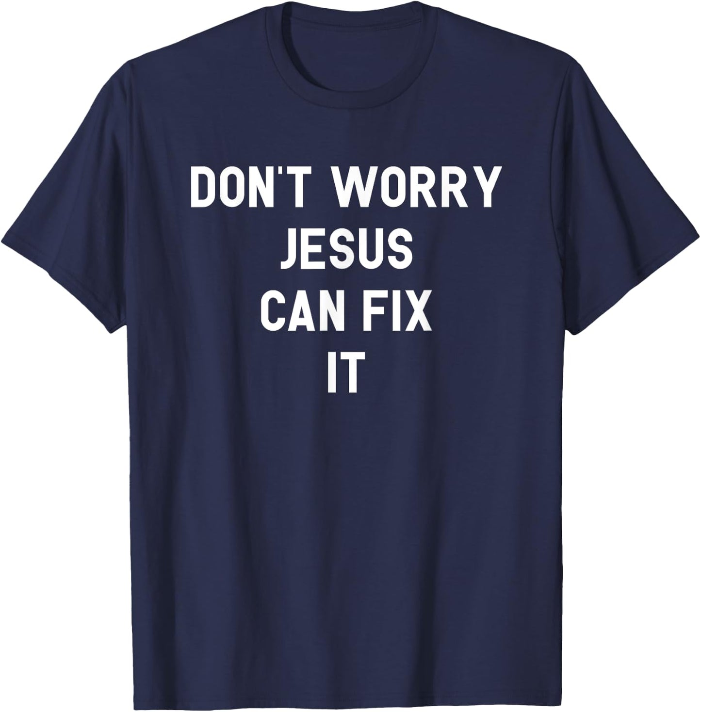 Don't Worry Jesus Can Fix It Funny Religious Pride Shirt T-Shirt - T-Shirt | Navy