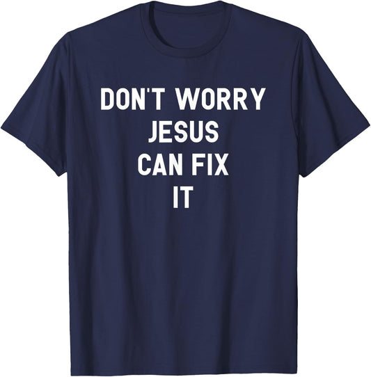 Don't Worry Jesus Can Fix It Funny Religious Pride Shirt T-Shirt - T-Shirt | Navy