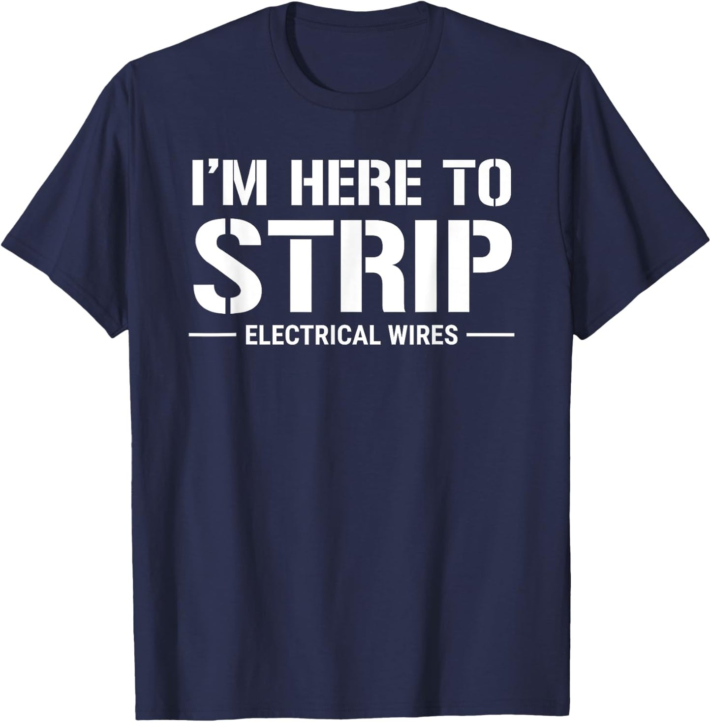 Funny Electrician I'm Here To Strip Electrical Wires T-Shirt - T-Shirt | Navy
