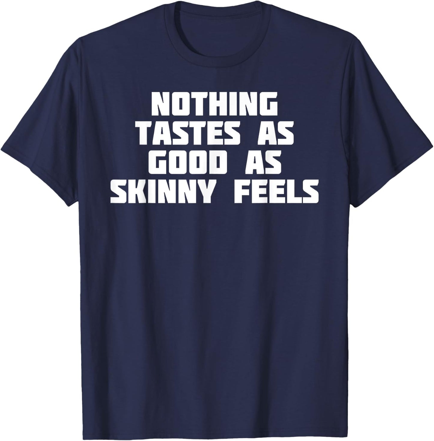 Nothing Tastes As Good Skinny Feels | Funny Novelty T-Shirt - T-Shirt | Navy