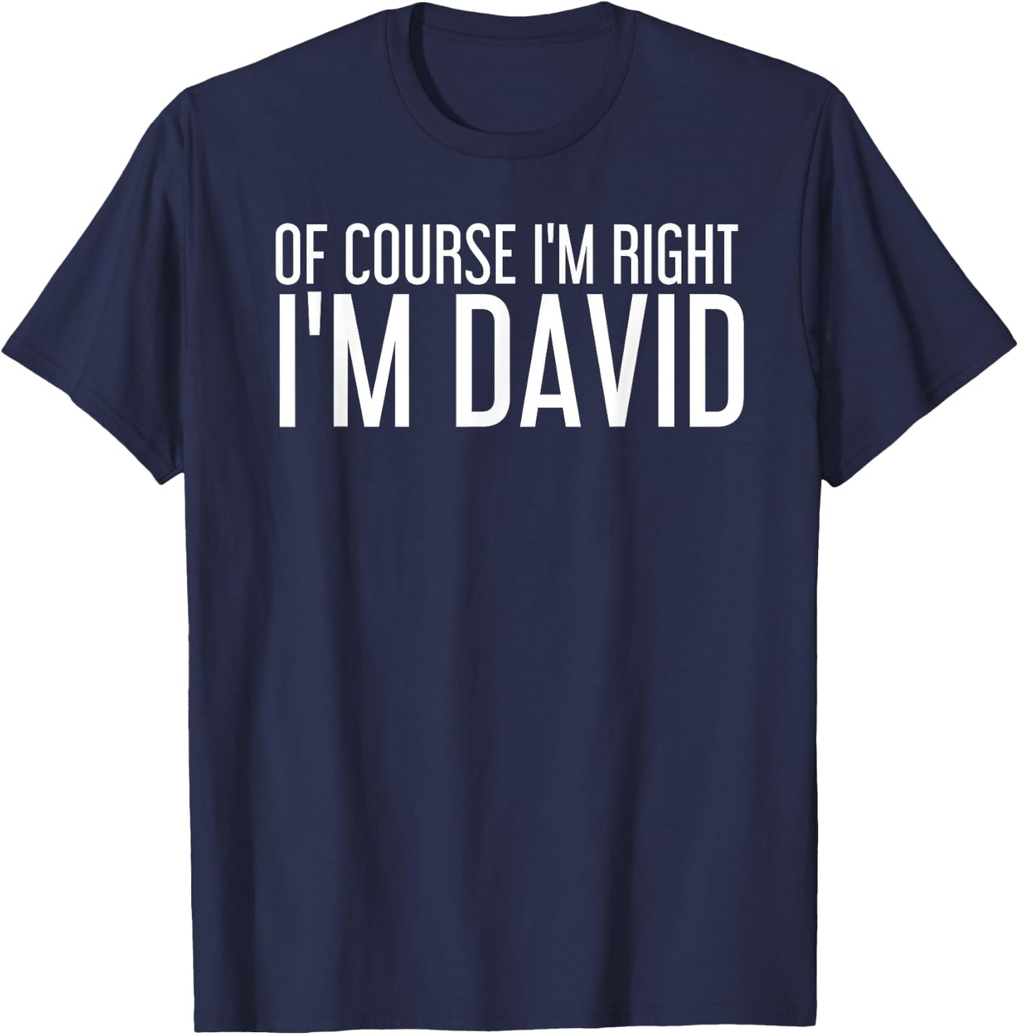 OF COURSE I'M RIGHT I'M DAVID Shirt Funny Gift T-Shirt - T-Shirt | Navy