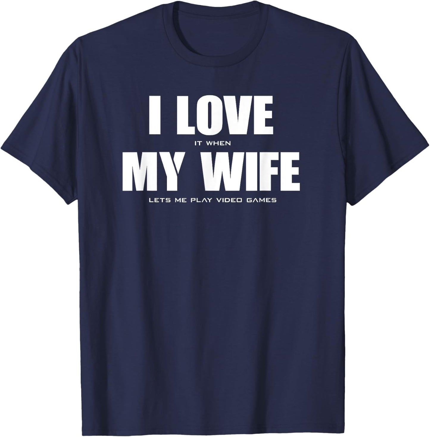 I LOVE it when MY WIFE let's me play video games T-Shirt - T-Shirt | Navy