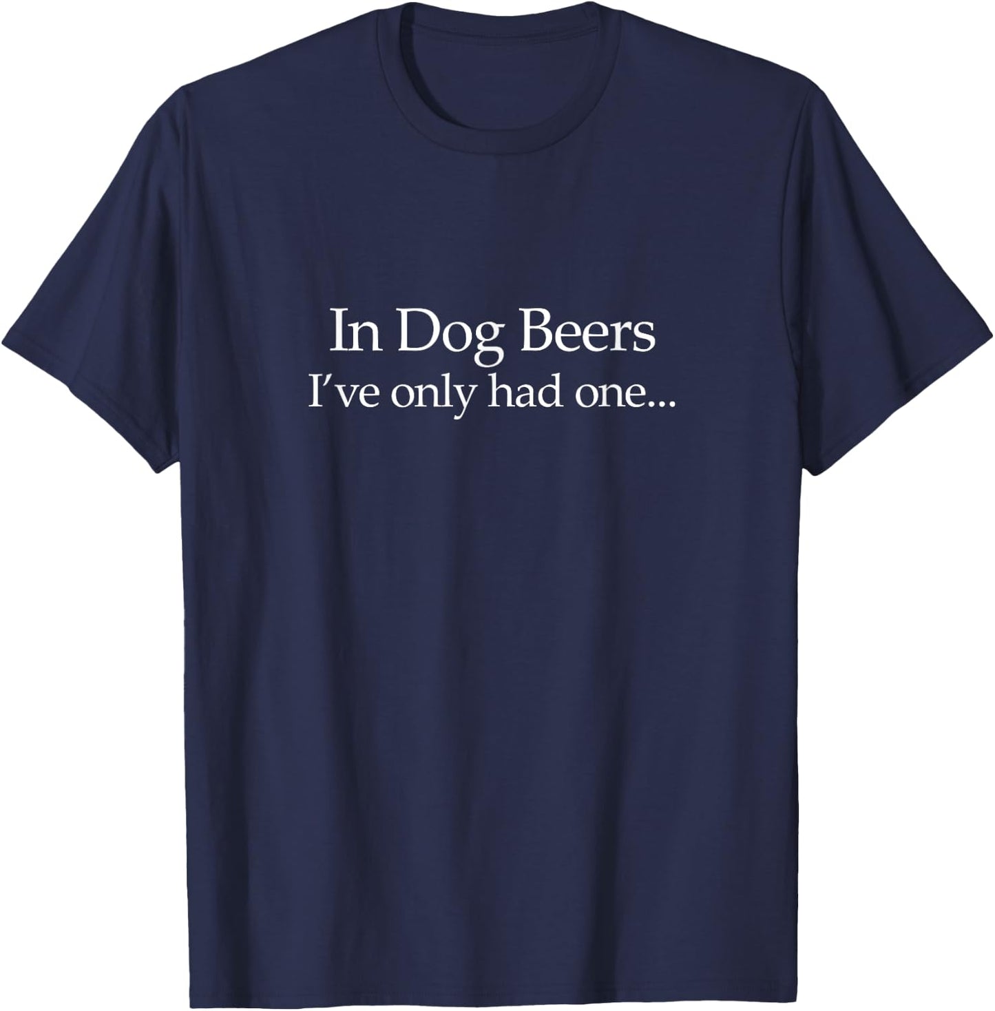 In Dog Beers I've Only Had One - Funny Drinking T-Shirt - T-Shirt | Navy