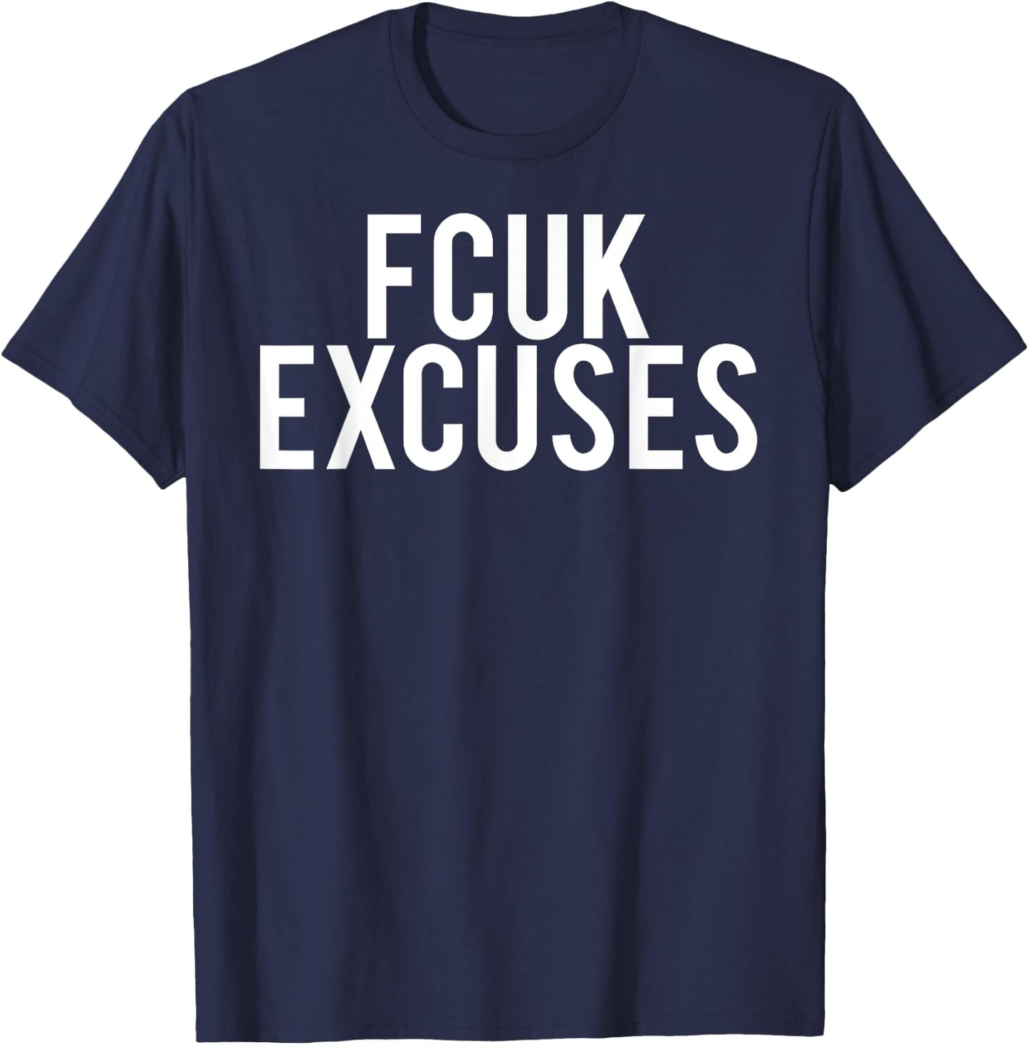 Fcuk excuses T Shirt - Cool funny gym workout fit gift T-Shirt - T-Shirt | Navy