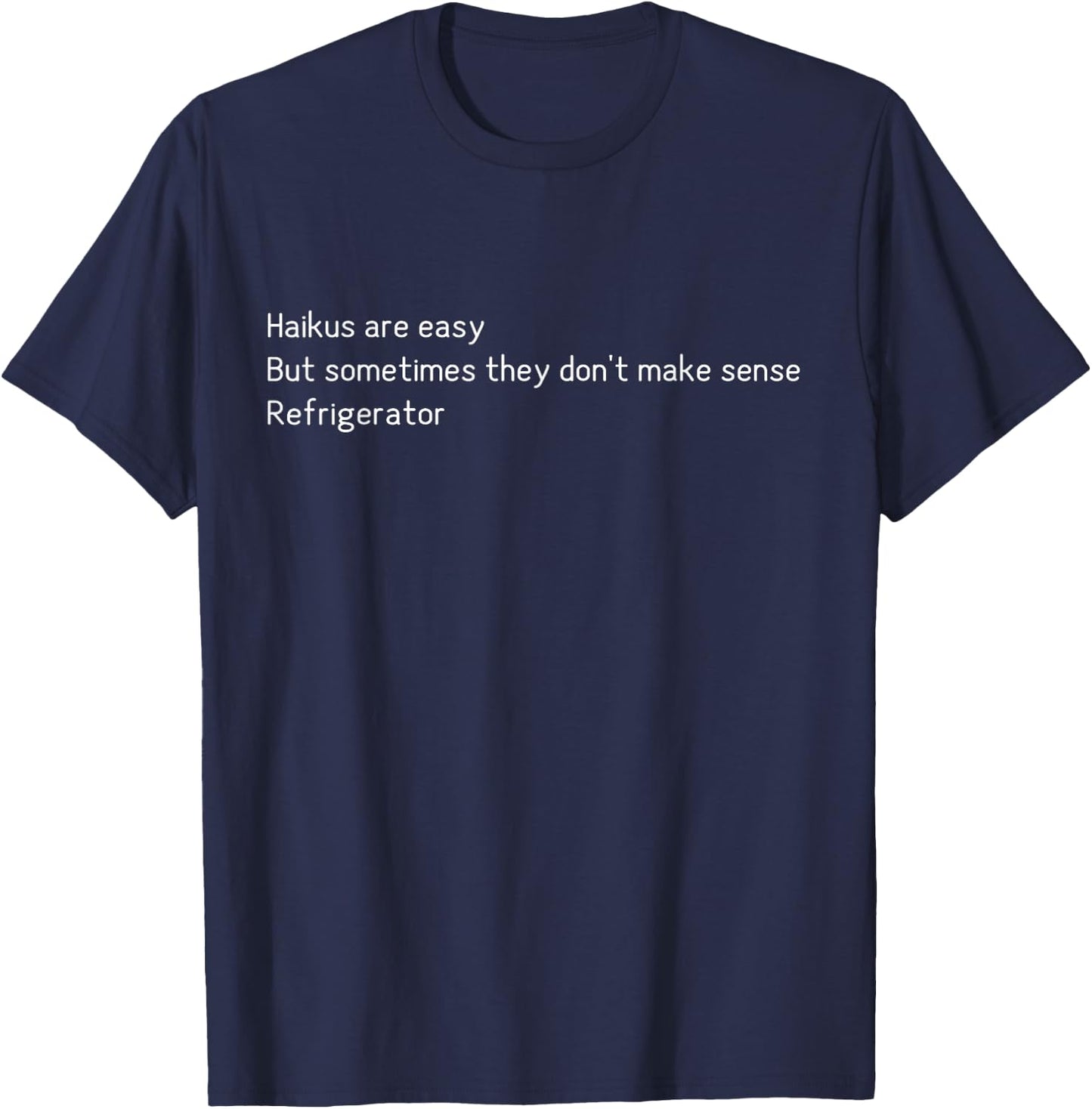 Haikus are Easy Refrigerator Funny Quote T-Shirt - T-Shirt | Navy