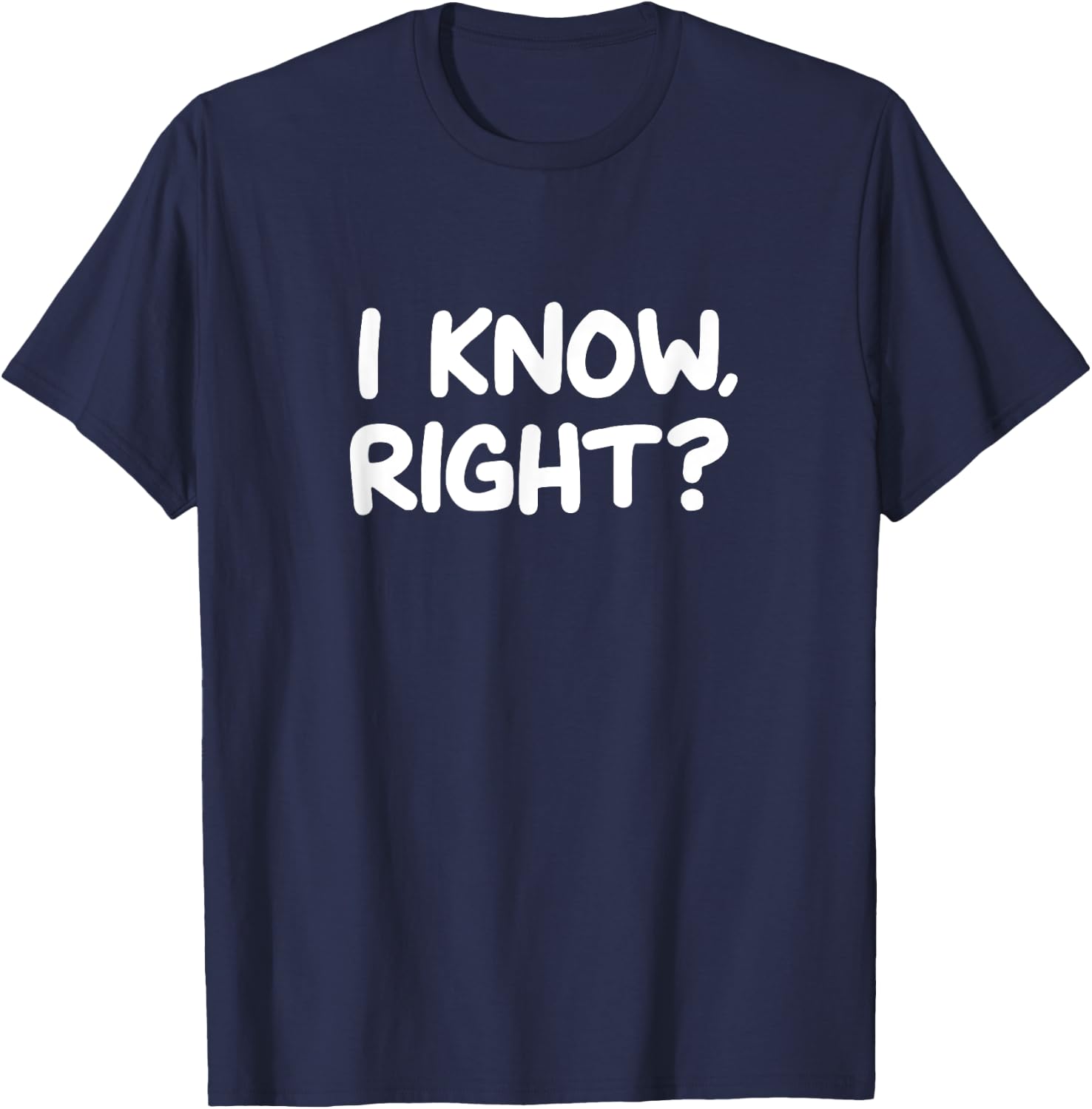 Funny, I Know Right, Joke Sarcastic Family T-Shirt - T-Shirt | Navy