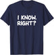 Funny, I Know Right, Joke Sarcastic Family T-Shirt - T-Shirt | Navy
