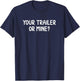 Funny, Your Trailer Or Mine?, Joke Sarcastic Family T-Shirt - T-Shirt | Navy