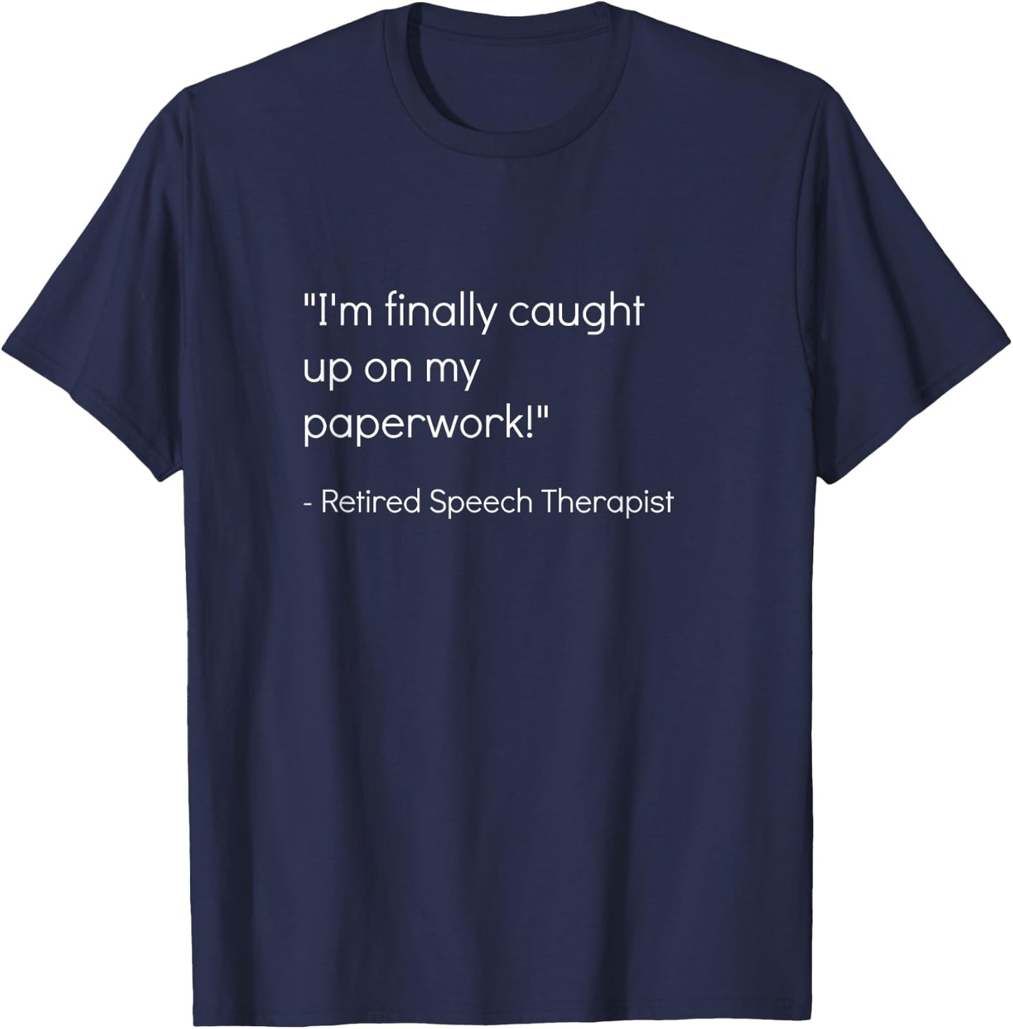 Retired Speech Therapist Shirt | Sarcastic Pathologist Gift T-Shirt - T-Shirt | Navy