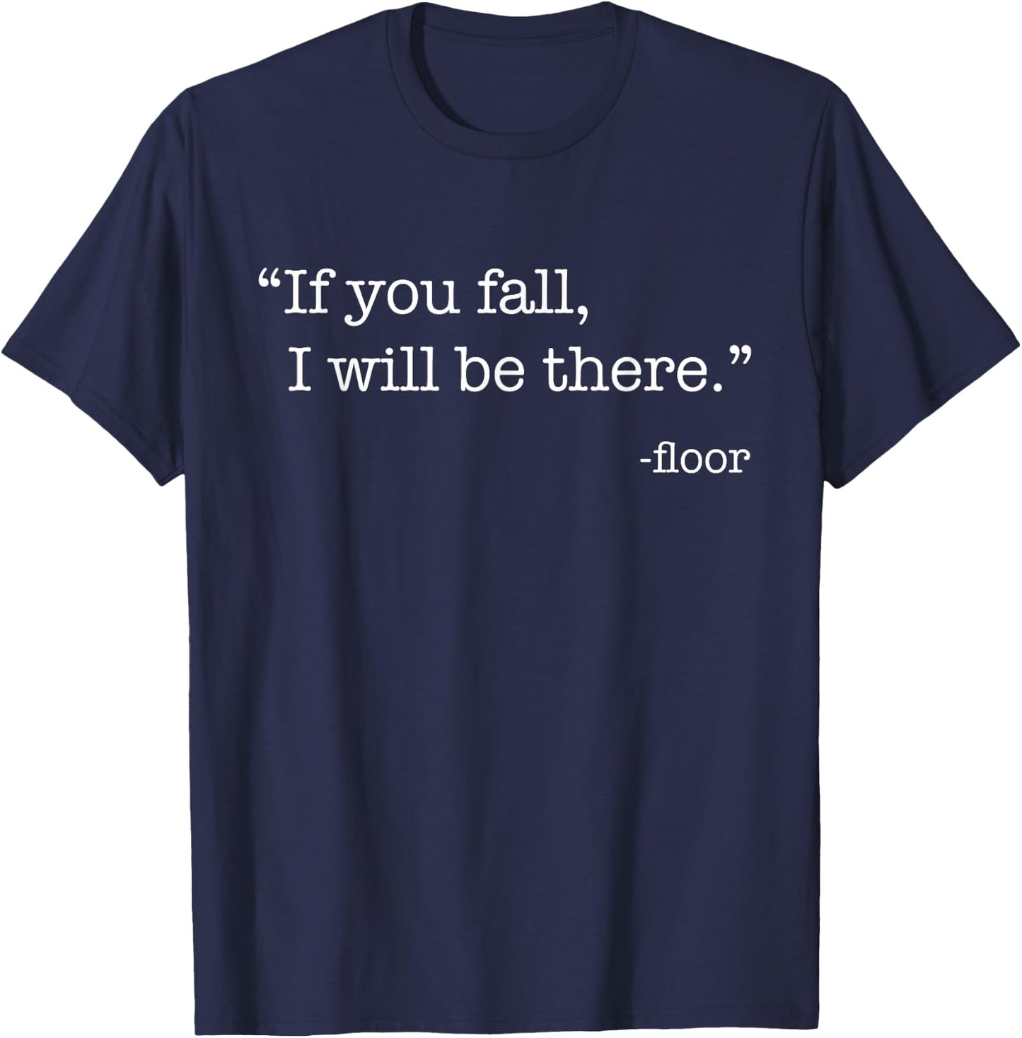 "If You Fall, I Will Be There." - Floor T-Shirt - T-Shirt | Navy