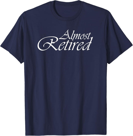 Funny Retiring From Work Retirement Almost Retired Gift T-Shirt - T-Shirt | Navy