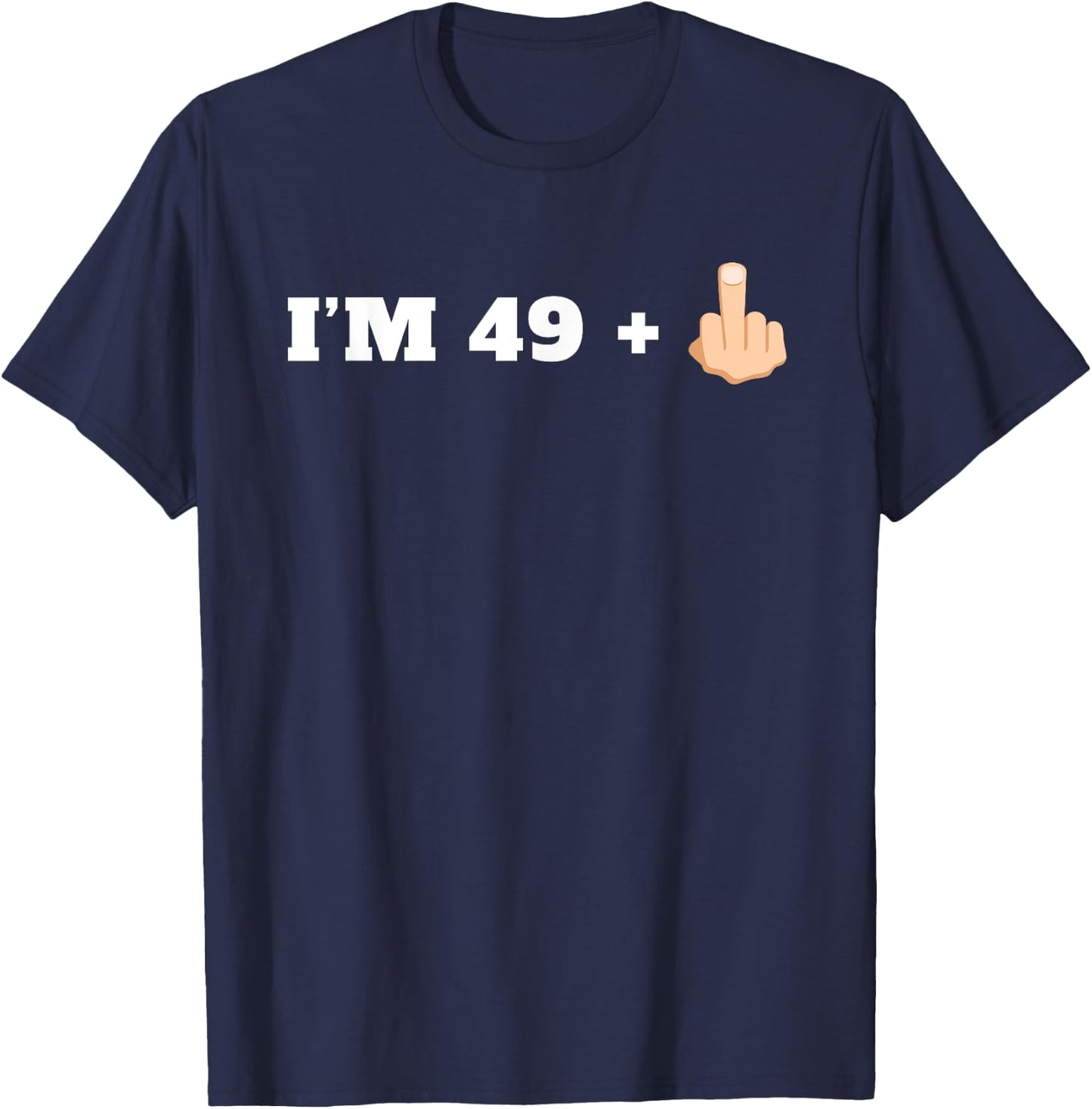 I'm 49 + 1 Middle Finger Funny Milestone 50th Birthday Shirt T-Shirt - T-Shirt | Navy