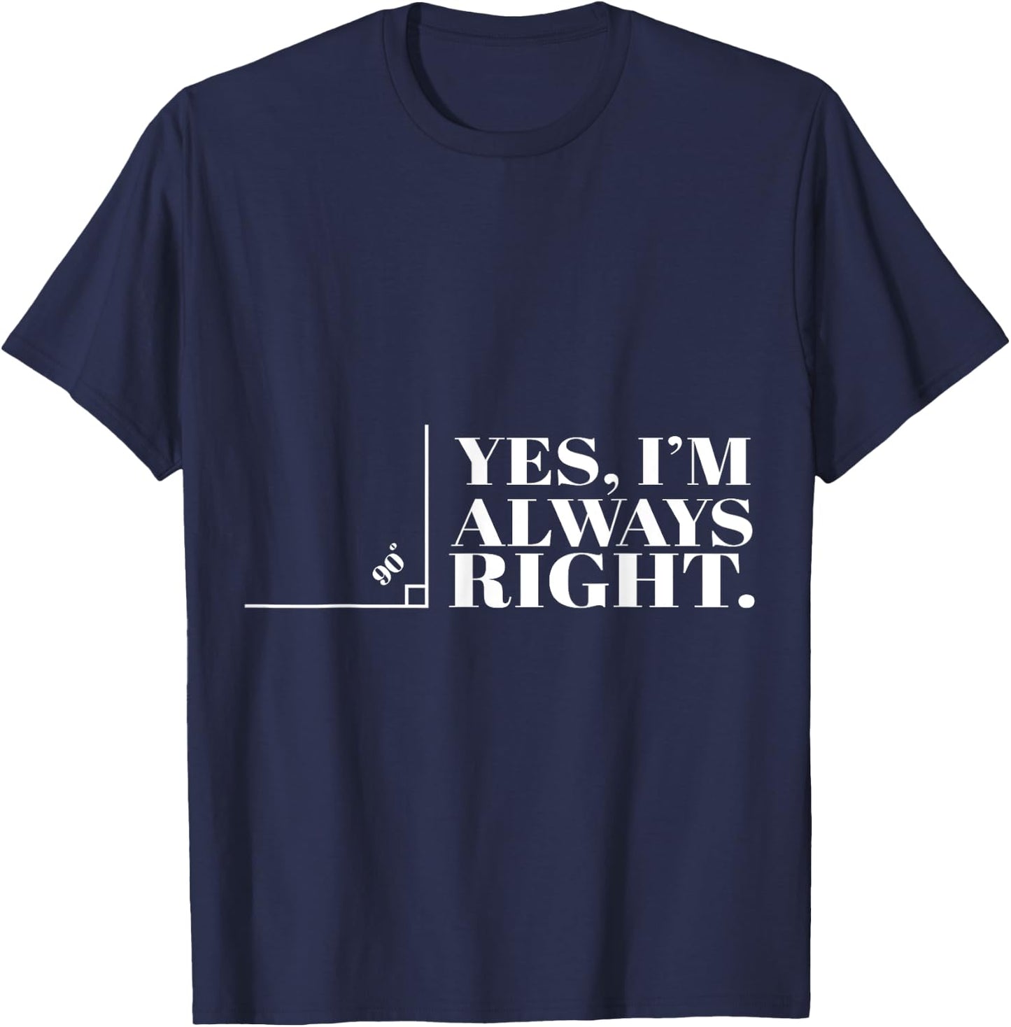 Yes I'm Always Right Funny Cool Math Geek Nerd Gift T-Shirt - T-Shirt | Navy