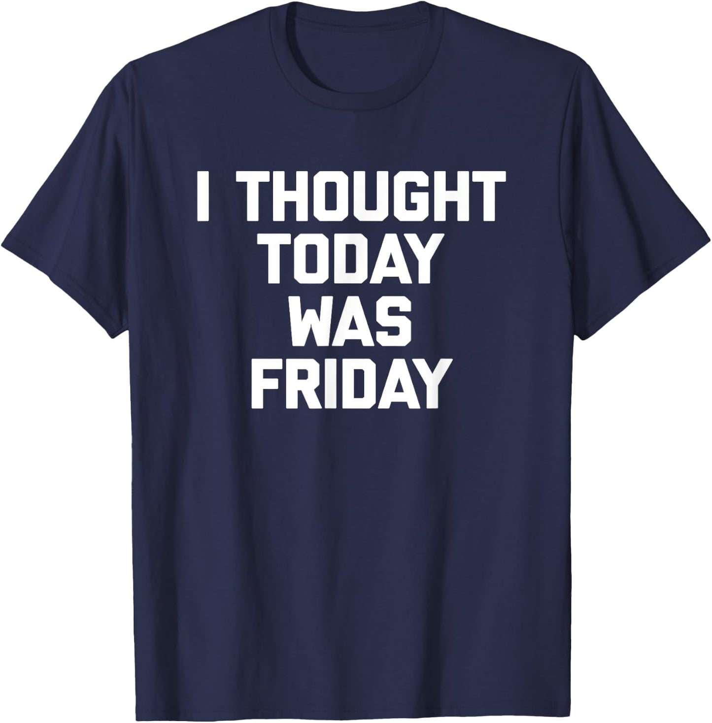 I Thought Today Was Friday funny saying sarcastic T-Shirt - T-Shirt | Navy