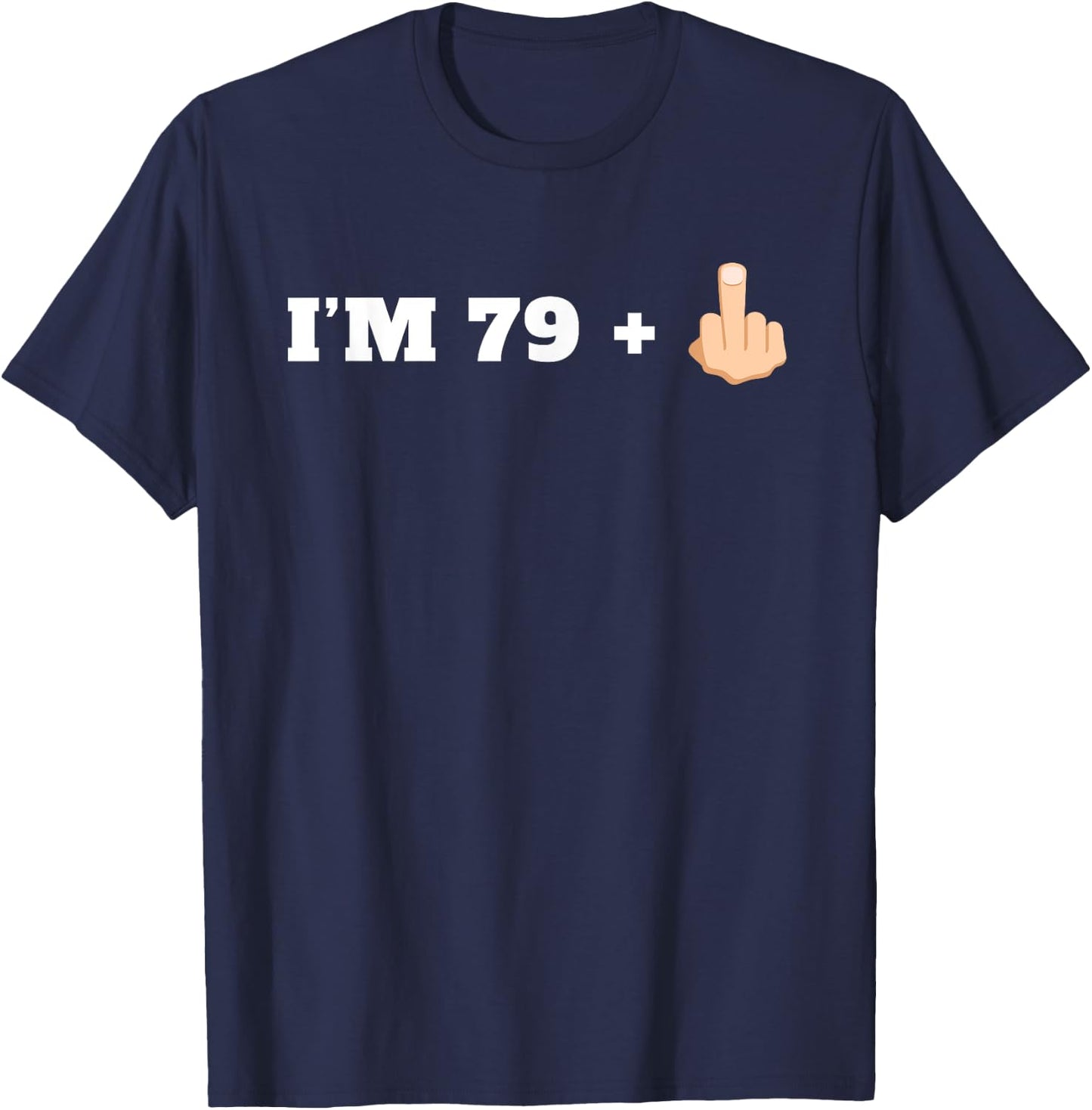 I'm 79 + 1 Middle Finger Funny Milestone 80th Birthday Shirt T-Shirt - T-Shirt | Navy