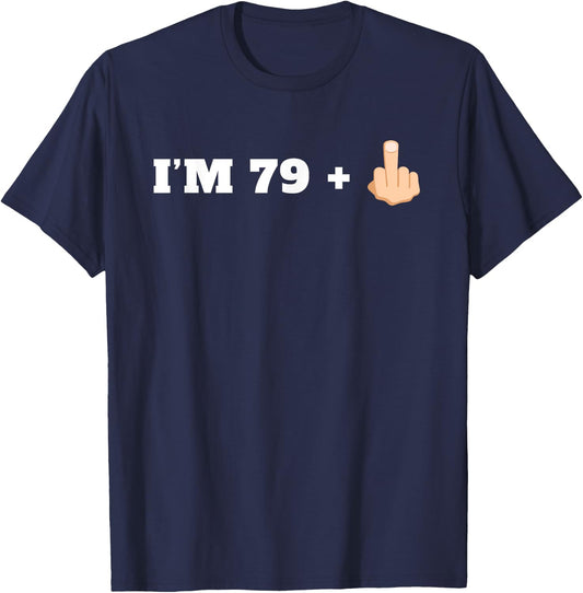 I'm 79 + 1 Middle Finger Funny Milestone 80th Birthday Shirt T-Shirt - T-Shirt | Navy