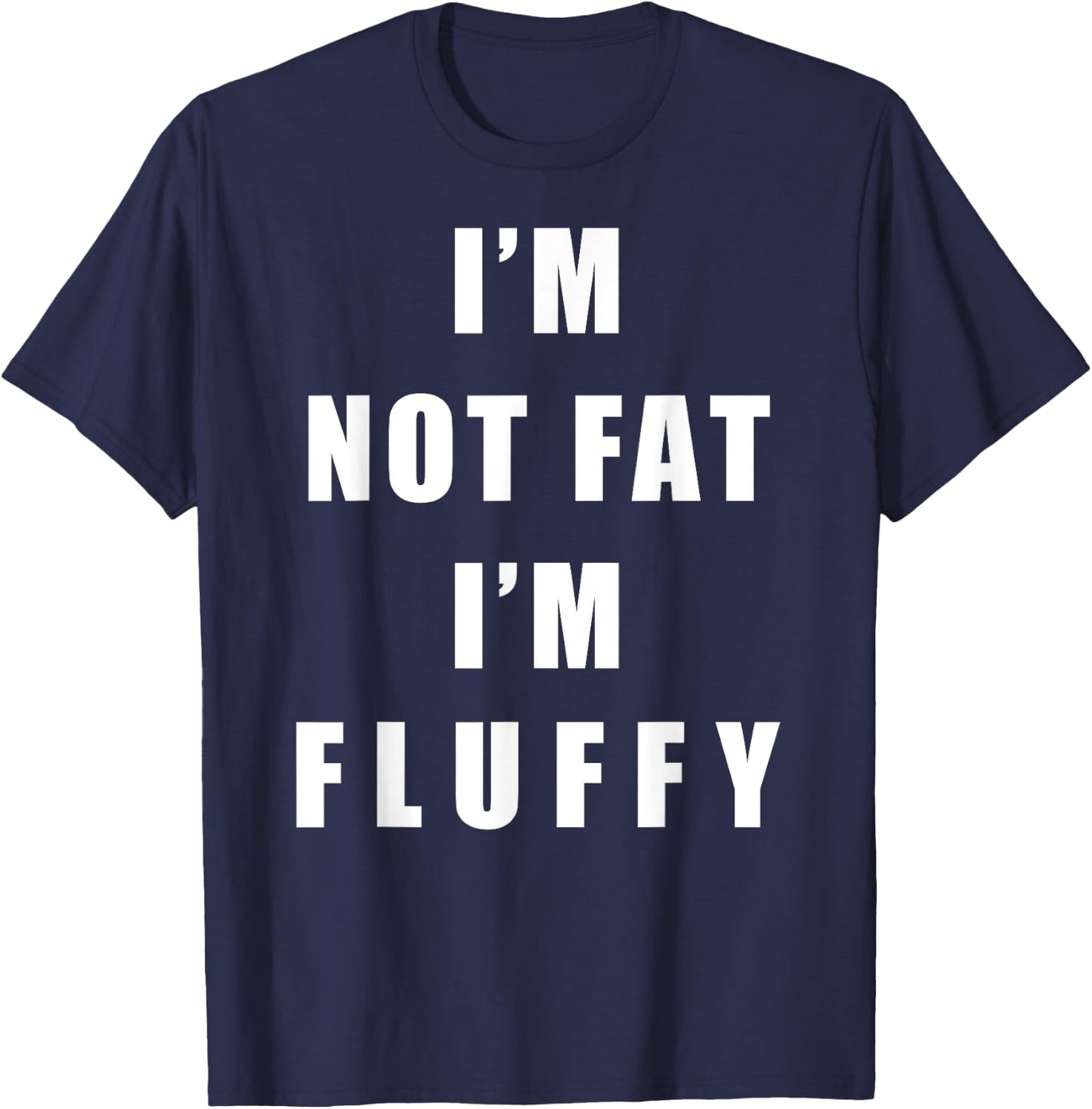 I'm Not Fat I'm Fluffy Shirts - Adults Fluffy Funny - Black, Small T-Shirt - T-Shirt | Navy