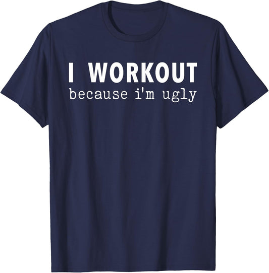 I Workout Because I'm Ugly Fitness Funny Saying T-Shirt - T-Shirt | Navy