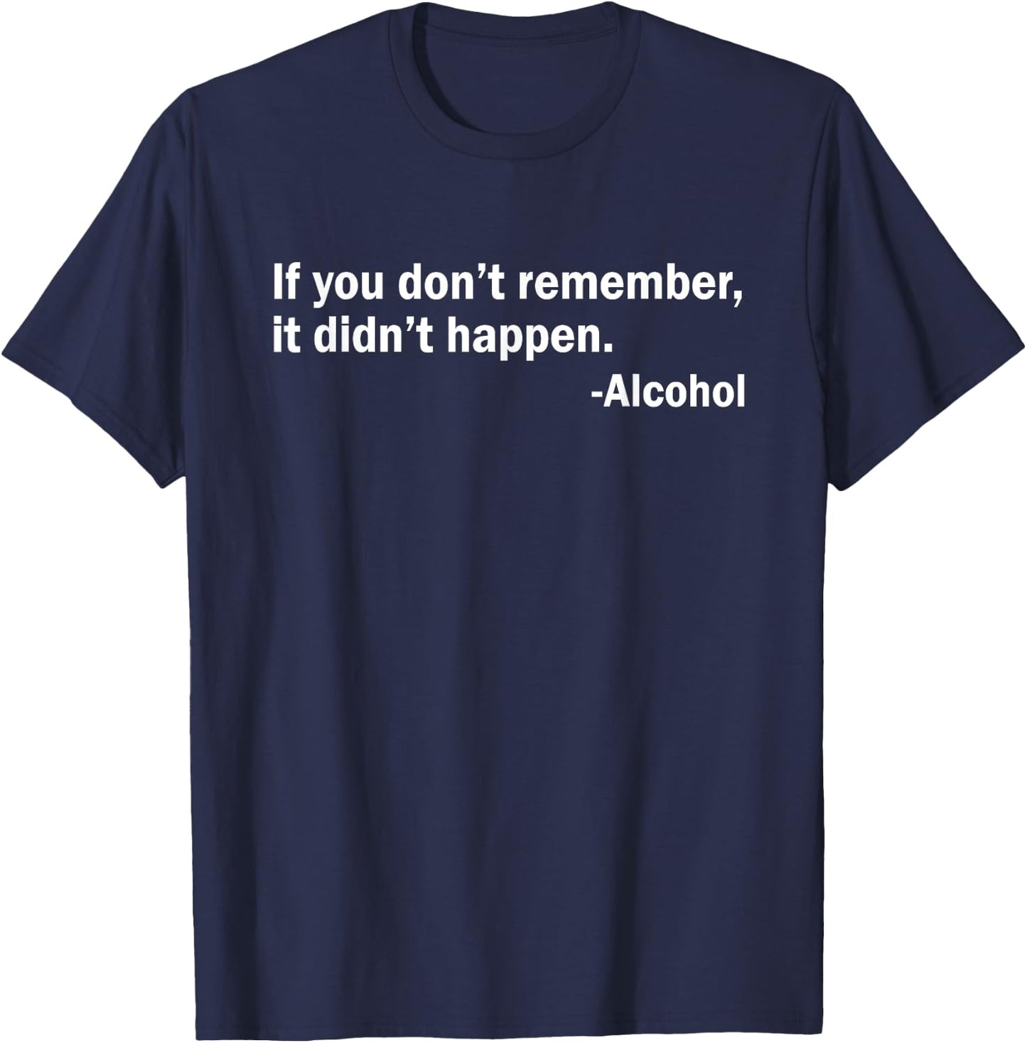 If You Don't Remember It Didn't Happen - Alcohol T-Shirt - T-Shirt | Navy