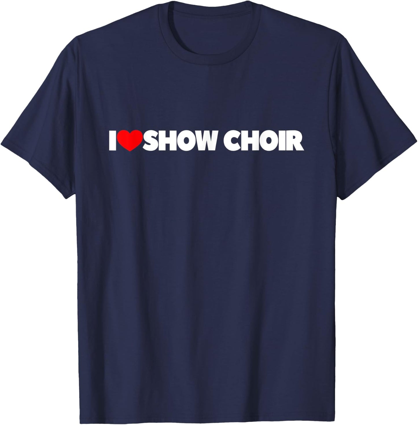 I Love Show Choir T-Shirt - T-Shirt | Navy