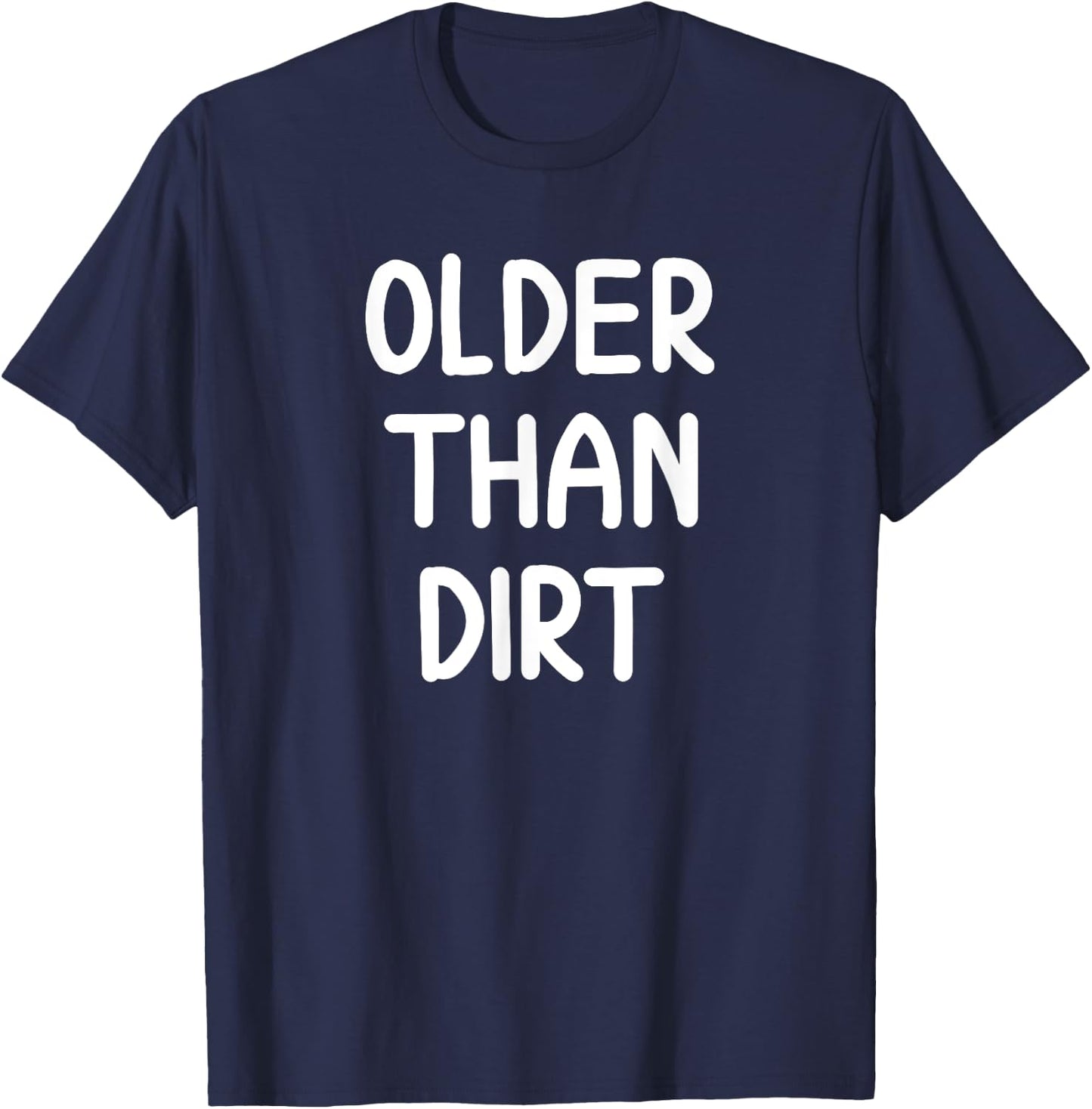 Sarcastic Older Than Dirt . Funny Joke for Family T-Shirt - T-Shirt | Navy