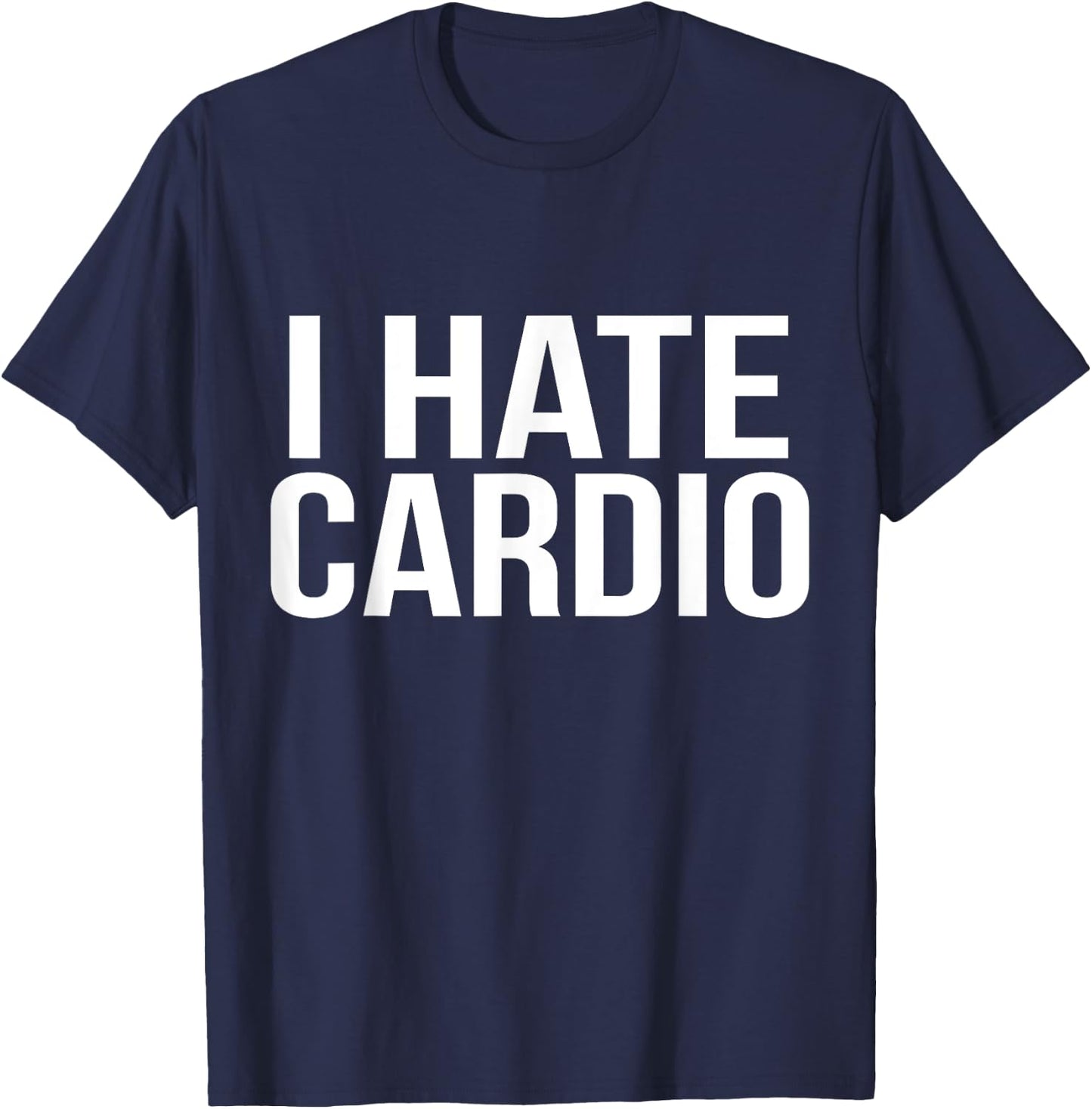 I Hate Cardio Funny Runners Workout Gift T-Shirt - T-Shirt | Navy