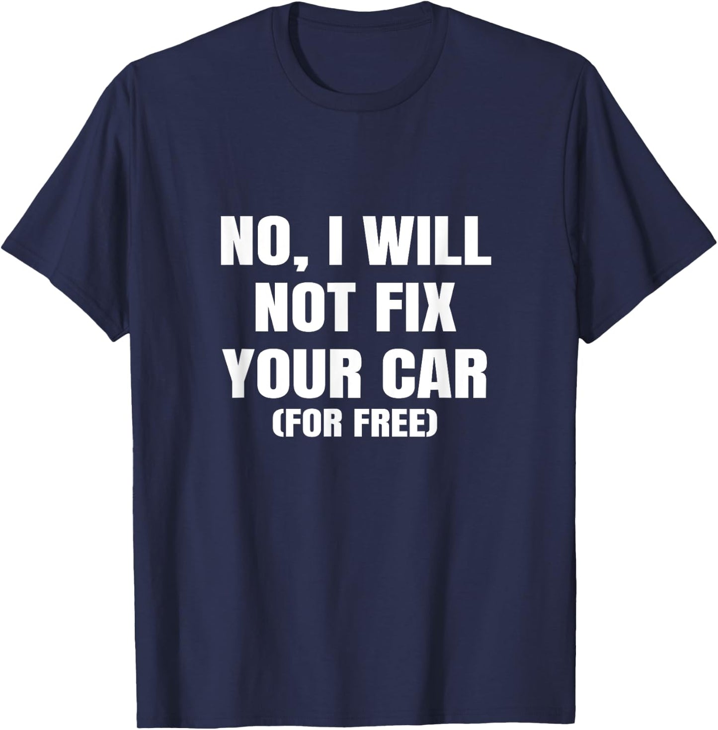 No I Will Not Fix Your Car For Free Auto Repair Car Mechanic T-Shirt - T-Shirt | Navy