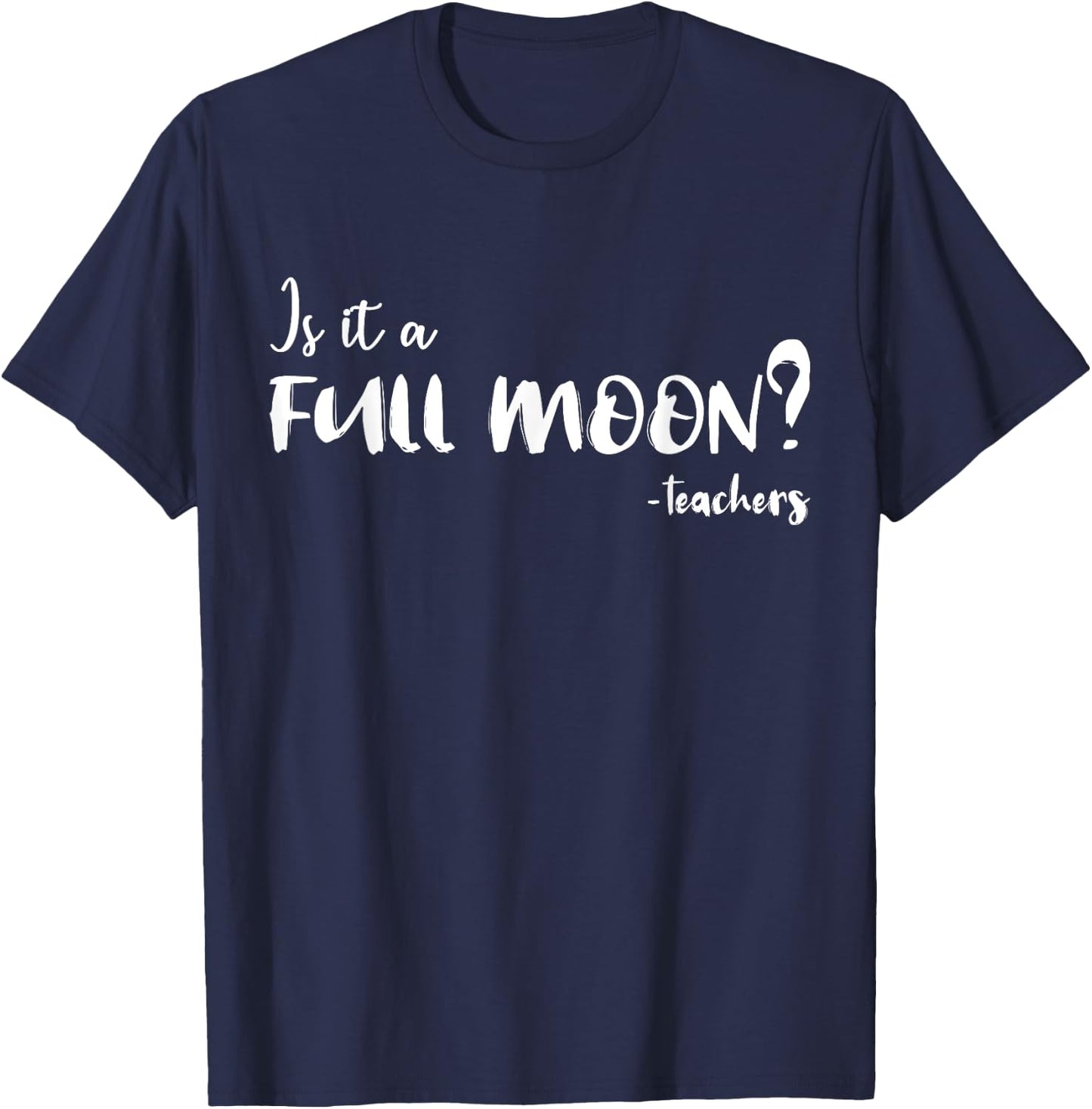 Is It A Full Moon Funny Teachers Gift Women T-Shirt - T-Shirt | Navy